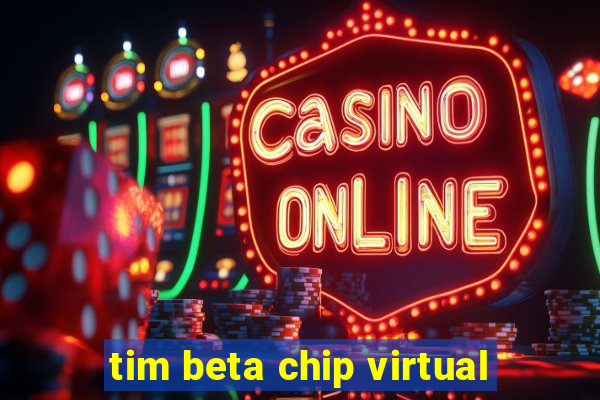 tim beta chip virtual